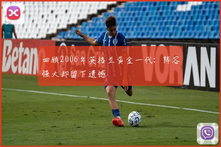 回顾2006年英格兰黄金一代：阵容强大却留下遗憾